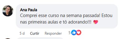 Ana Paula: Comprei esse curso na semana passada! Estou nas primeiras aulas e tô adorando!!!