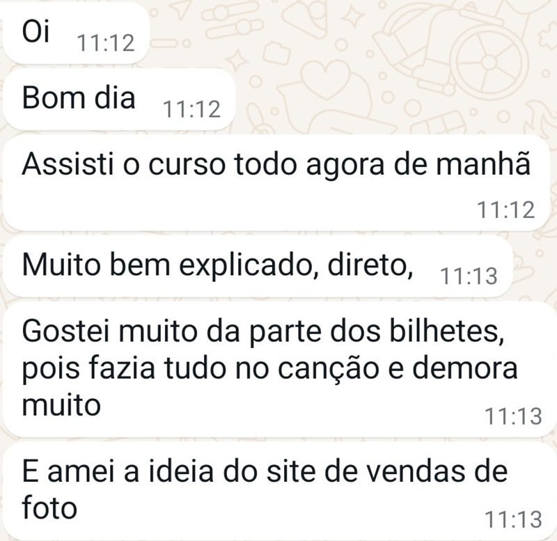 Aluna: Assisti o curso todo agora de manhã. Muito bem explicado, direto. Gostei muito da parte dos bilhetes. E amei a ideia do site de vendas de foto